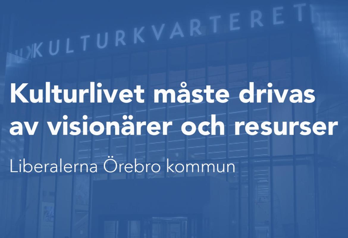 Kulturlivet måste drivas av visionärer och resurser. Liberalerna Örebro kommun.