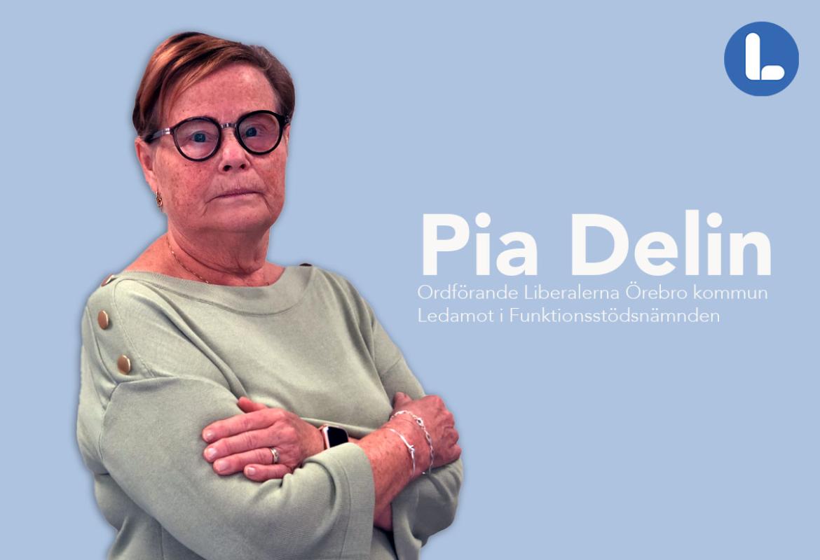 Pia Delin (L) Ordförande Liberalerna Örebro kommun Ledamot Funktionsstödsnämnden 