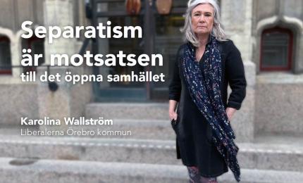 Separatism är motsatsen till den öppna samhället - Kommunalråd Karolina Wallström (L)