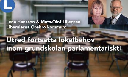 Lena Hansson och Mats-Olof Liljegren:  Utred fortsatta lokalbehov inom grundskolan parlamentariskt!