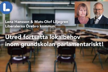 Lena Hansson och Mats-Olof Liljegren:  Utred fortsatta lokalbehov inom grundskolan parlamentariskt!